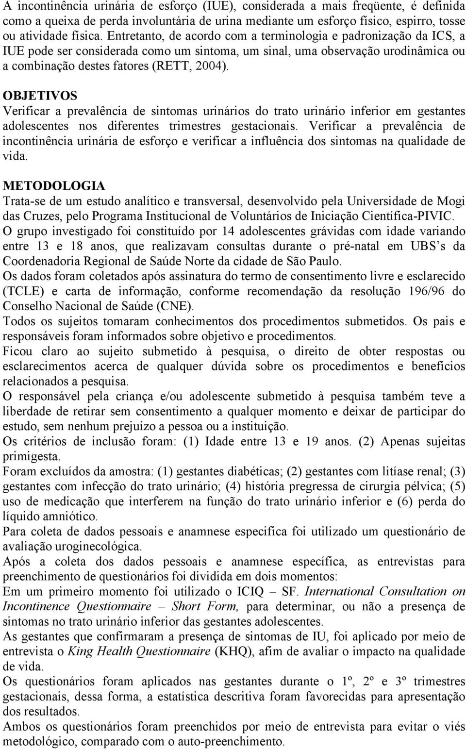 OBJETIVOS Verificar a prevalência de sintomas urinários do trato urinário inferior em gestantes adolescentes nos diferentes trimestres gestacionais.