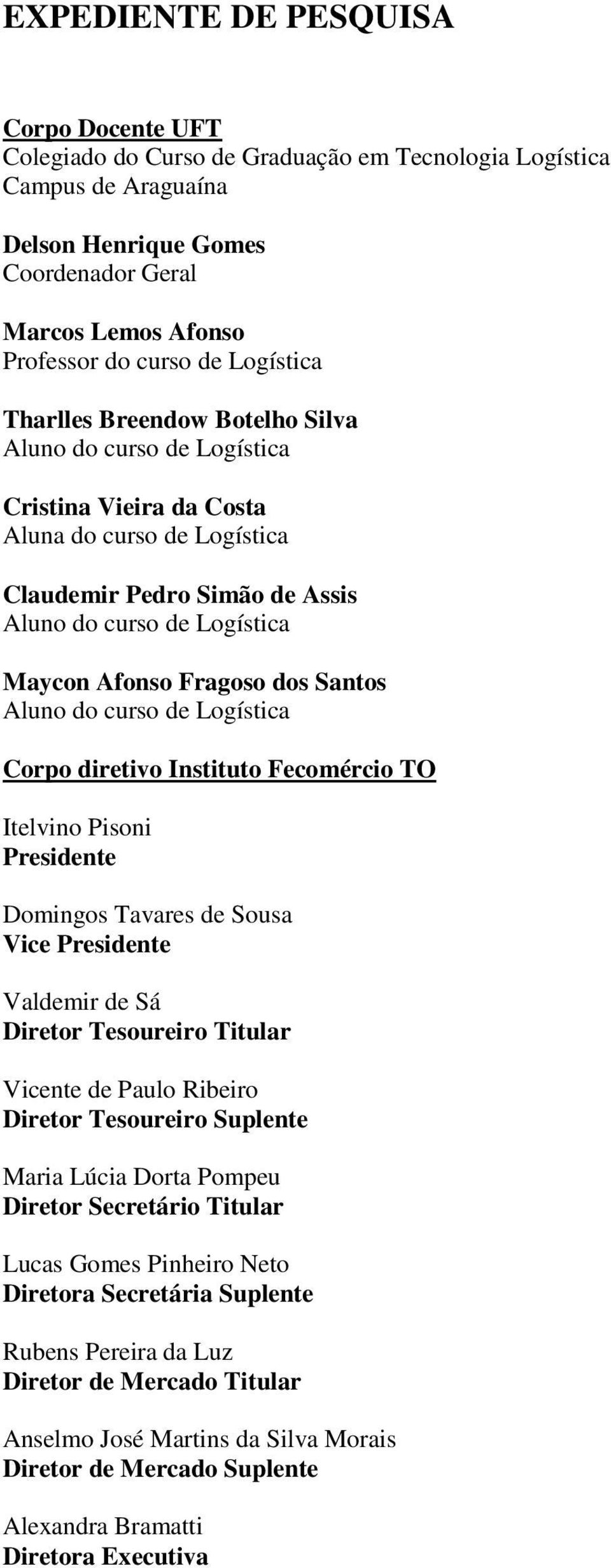 Fragoso dos Santos Aluno do curso de Logística Corpo diretivo Instituto Fecomércio TO Itelvino Pisoni Presidente Domingos Tavares de Sousa Vice Presidente Valdemir de Sá Diretor Tesoureiro Titular