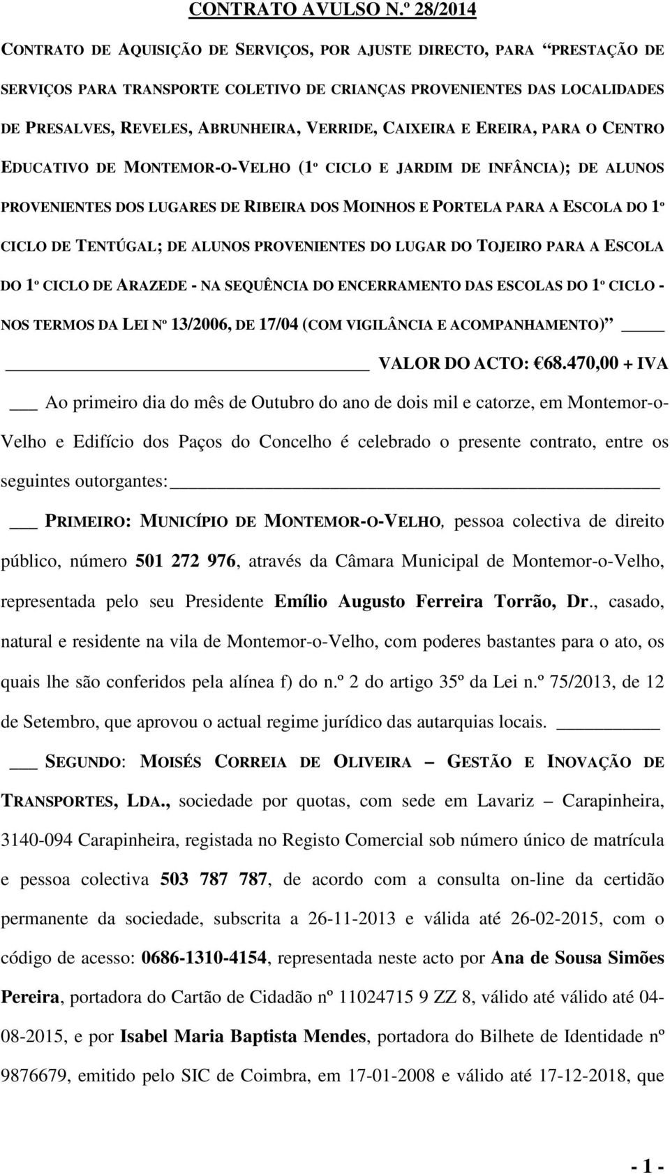 VERRIDE, CAIXEIRA E EREIRA, PARA O CENTRO EDUCATIVO DE MONTEMOR-O-VELHO (1º CICLO E JARDIM DE INFÂNCIA); DE ALUNOS PROVENIENTES DOS LUGARES DE RIBEIRA DOS MOINHOS E PORTELA PARA A ESCOLA DO 1º CICLO