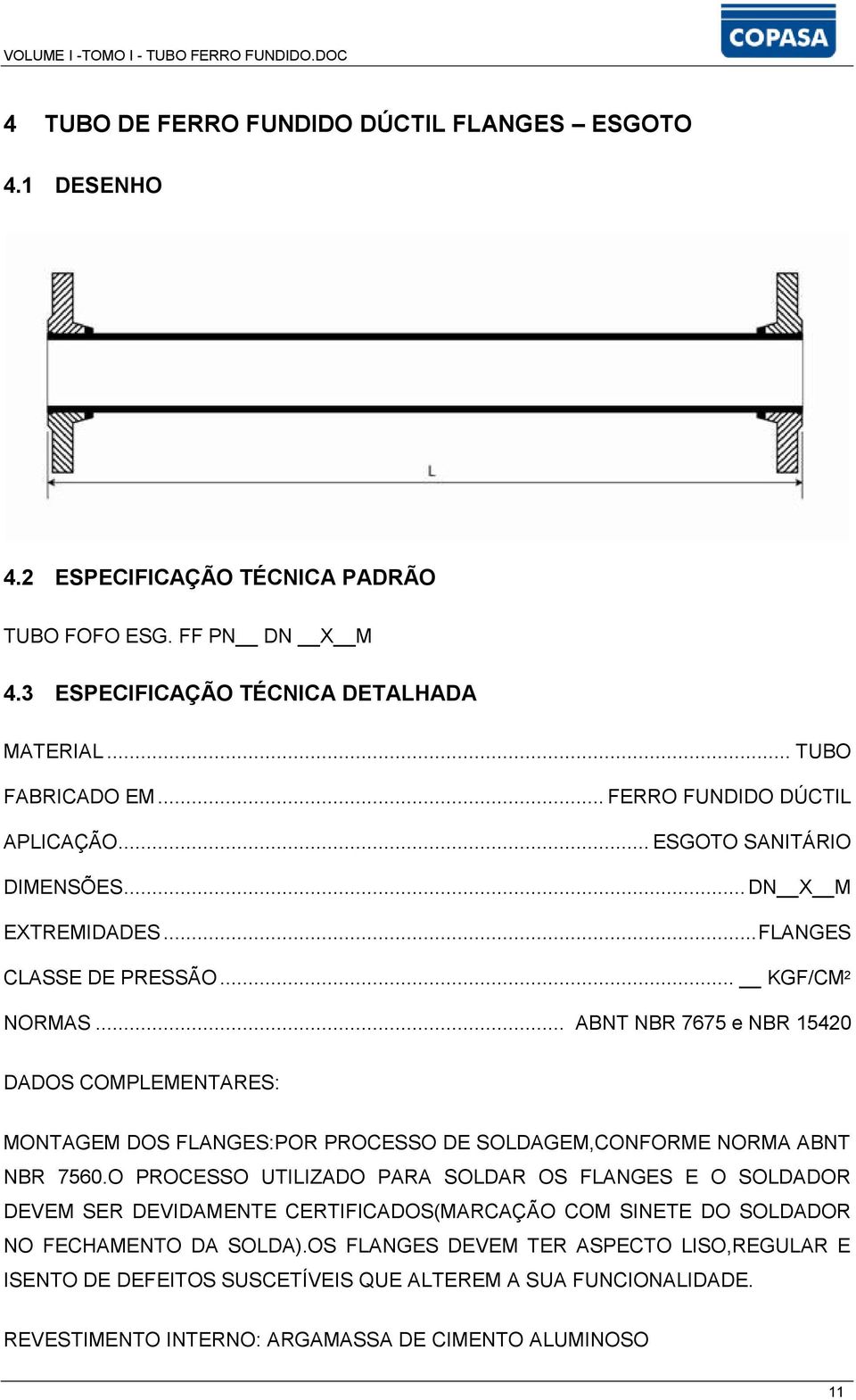 .. ABNT NBR 7675 e NBR 15420 DADOS COMPLEMENTARES: MONTAGEM DOS FLANGES:POR PROCESSO DE SOLDAGEM,CONFORME NORMA ABNT NBR 7560.