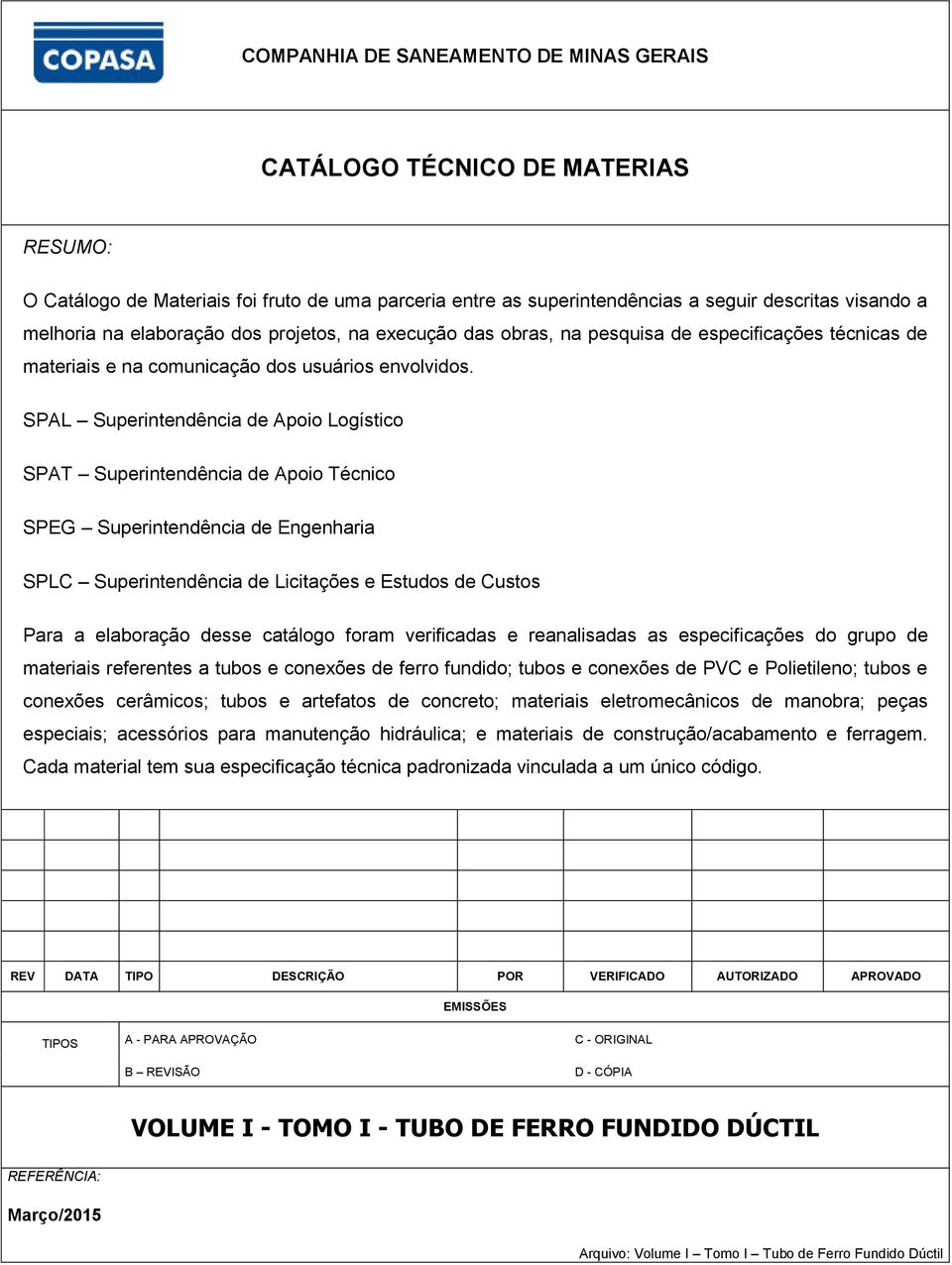 SPAL Superintendência de Apoio Logístico SPAT Superintendência de Apoio Técnico SPEG Superintendência de Engenharia SPLC Superintendência de Licitações e Estudos de Custos Para a elaboração desse