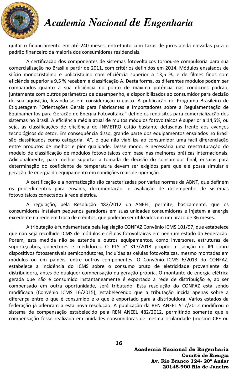 Módulos ensaiados de silício monocristalino e policristalino com eficiência superior a 13,5 %, e de filmes finos com eficiência superior a 9,5 % recebem a classificação A.