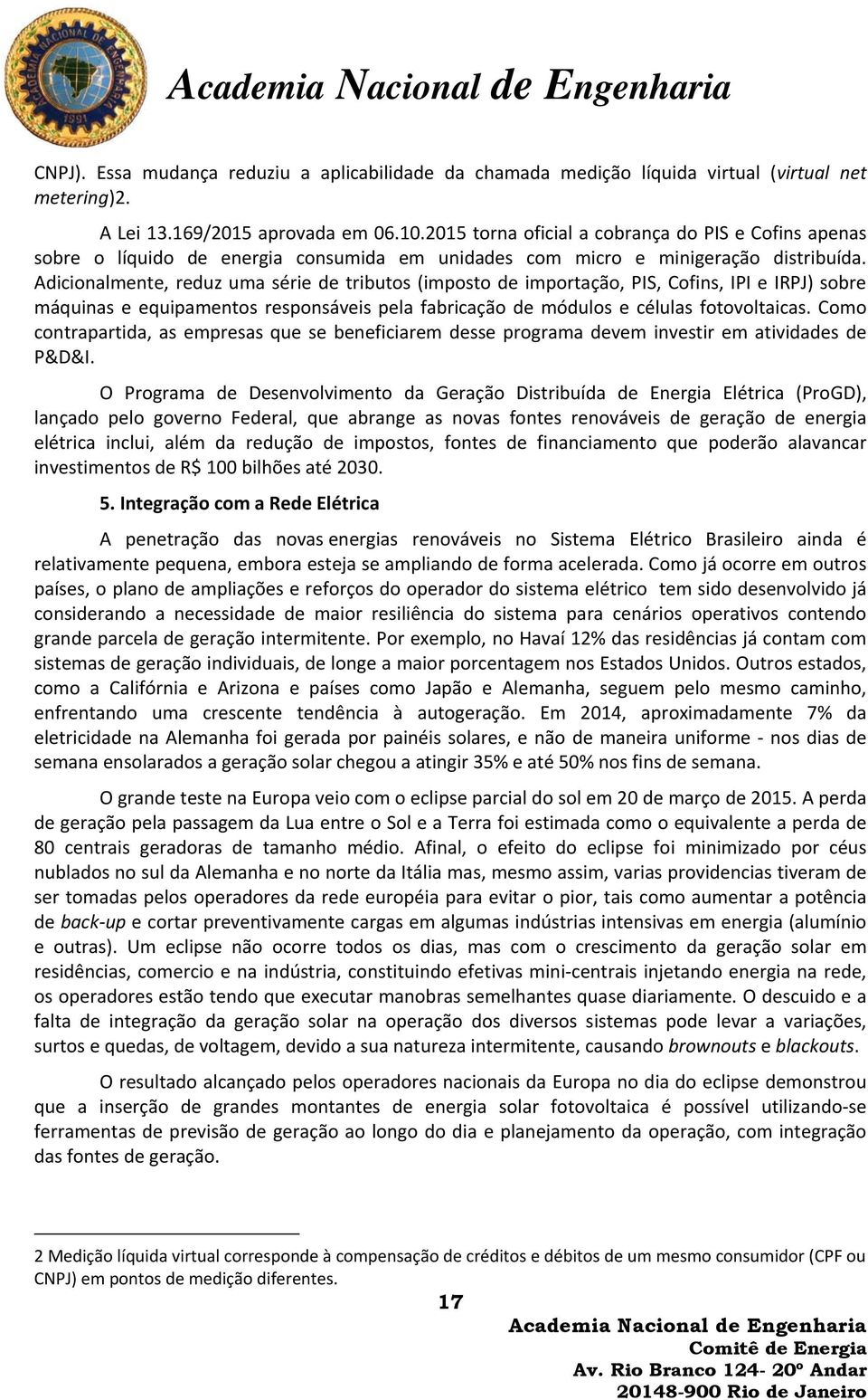 Adicionalmente, reduz uma série de tributos (imposto de importação, PIS, Cofins, IPI e IRPJ) sobre máquinas e equipamentos responsáveis pela fabricação de módulos e células fotovoltaicas.