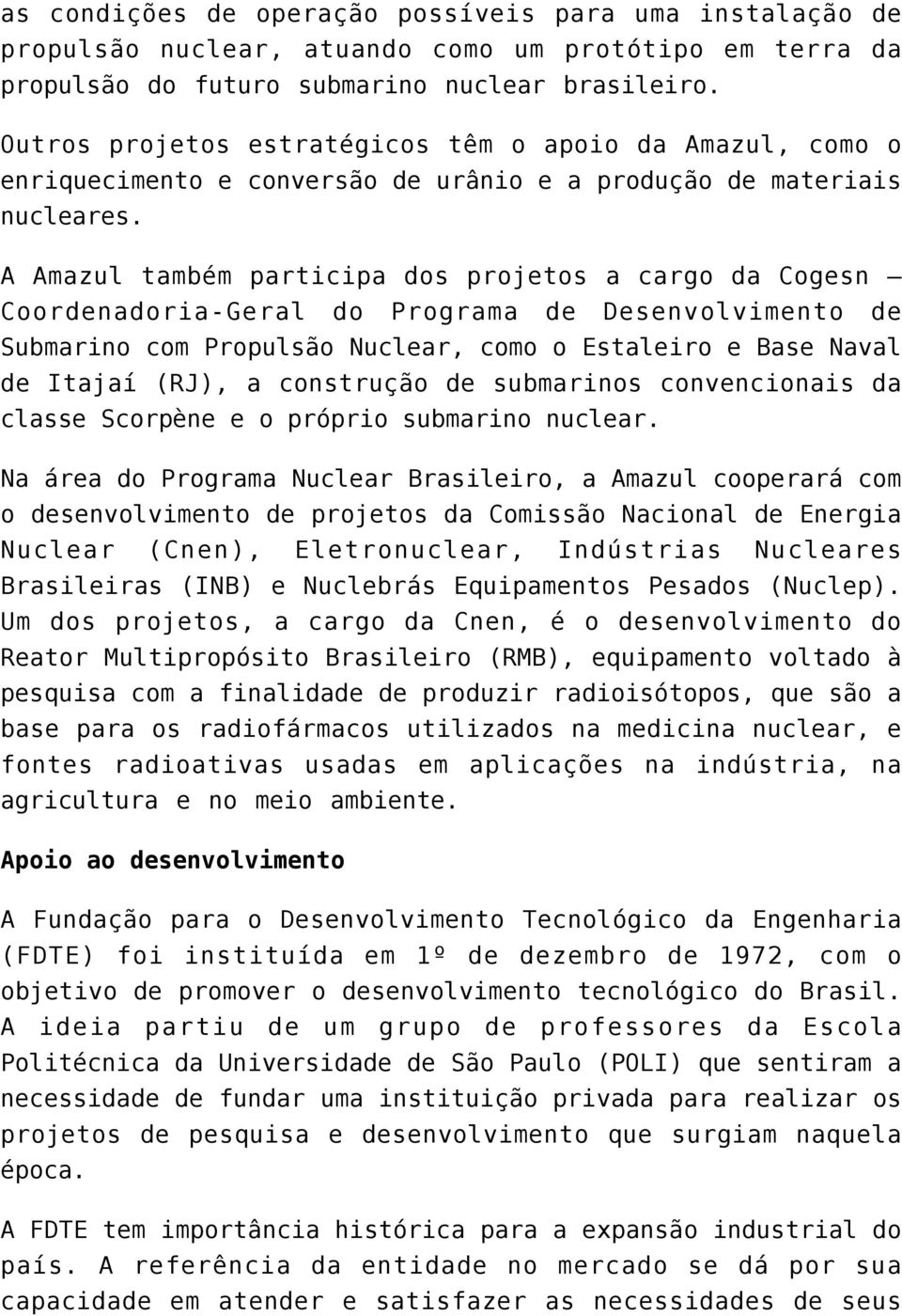 A Amazul também participa dos projetos a cargo da Cogesn Coordenadoria-Geral do Programa de Desenvolvimento de Submarino com Propulsão Nuclear, como o Estaleiro e Base Naval de Itajaí (RJ), a