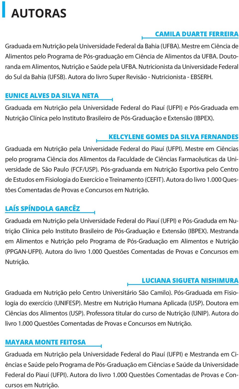 EUNICE ALVES DA SILVA NETA Graduada em Nutrição pela Universidade Federal do Piauí (UFPI) e Pós-Graduada em Nutrição Clínica pelo Instituto Brasileiro de Pós-Graduação e Extensão (IBPEX).