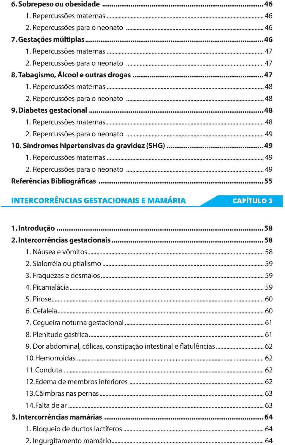 Síndromes hipertensivas da gravidez (SHG)... 49 1. Repercussões maternas... 49 2. Repercussões para o neonato... 49 Referências Bibliográficas... 55 INTERCORRÊNCIAS GESTACIONAIS E MAMÁRIA CAPÍTULO 3 1.