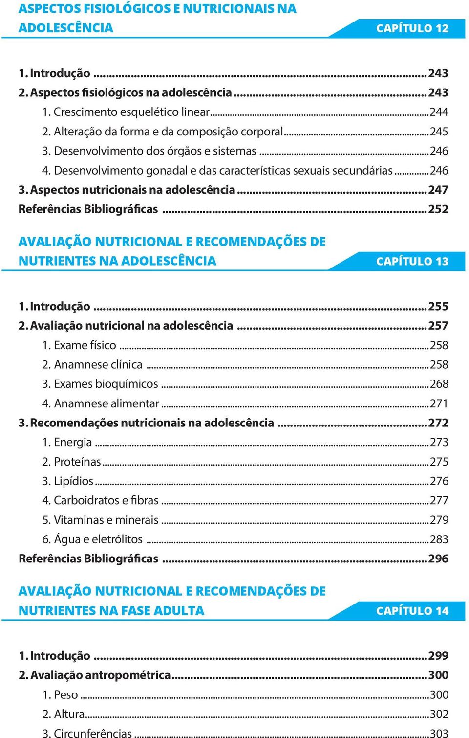 Aspectos nutricionais na adolescência...247 Referências Bibliográficas...252 AVALIAÇÃO NUTRICIONAL E RECOMENDAÇÕES DE NUTRIENTES NA ADOLESCÊNCIA CAPÍTULO 13 1. Introdução...255 2.