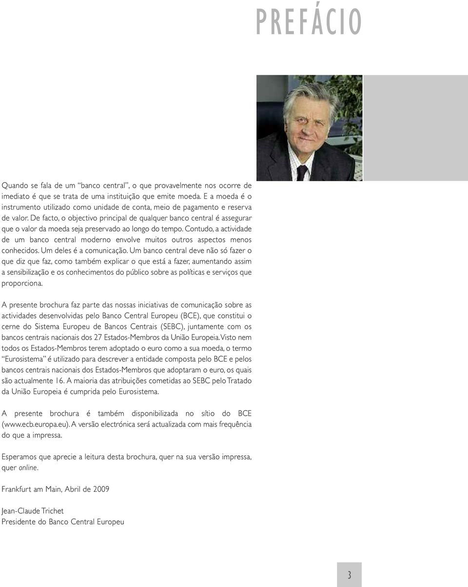 De facto, o objectivo principal de qualquer banco central é assegurar que o valor da moeda seja preservado ao longo do tempo.