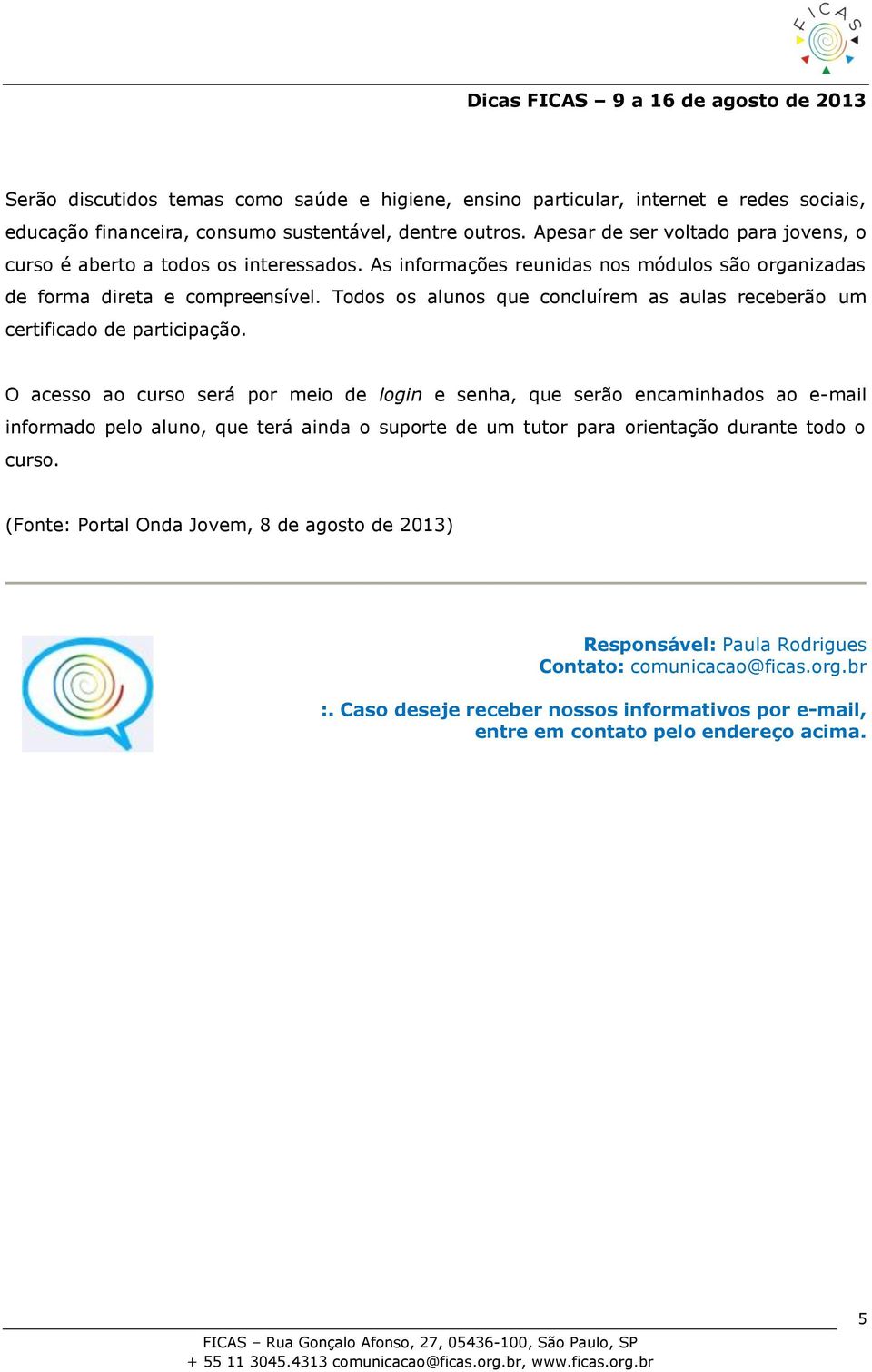 Todos os alunos que concluírem as aulas receberão um certificado de participação.