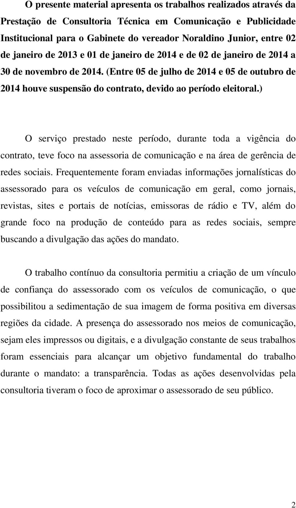 (Entre 05 de julho de 2014 e 05 de outubro de 2014 houve suspensão do contrato, devido ao período eleitoral.