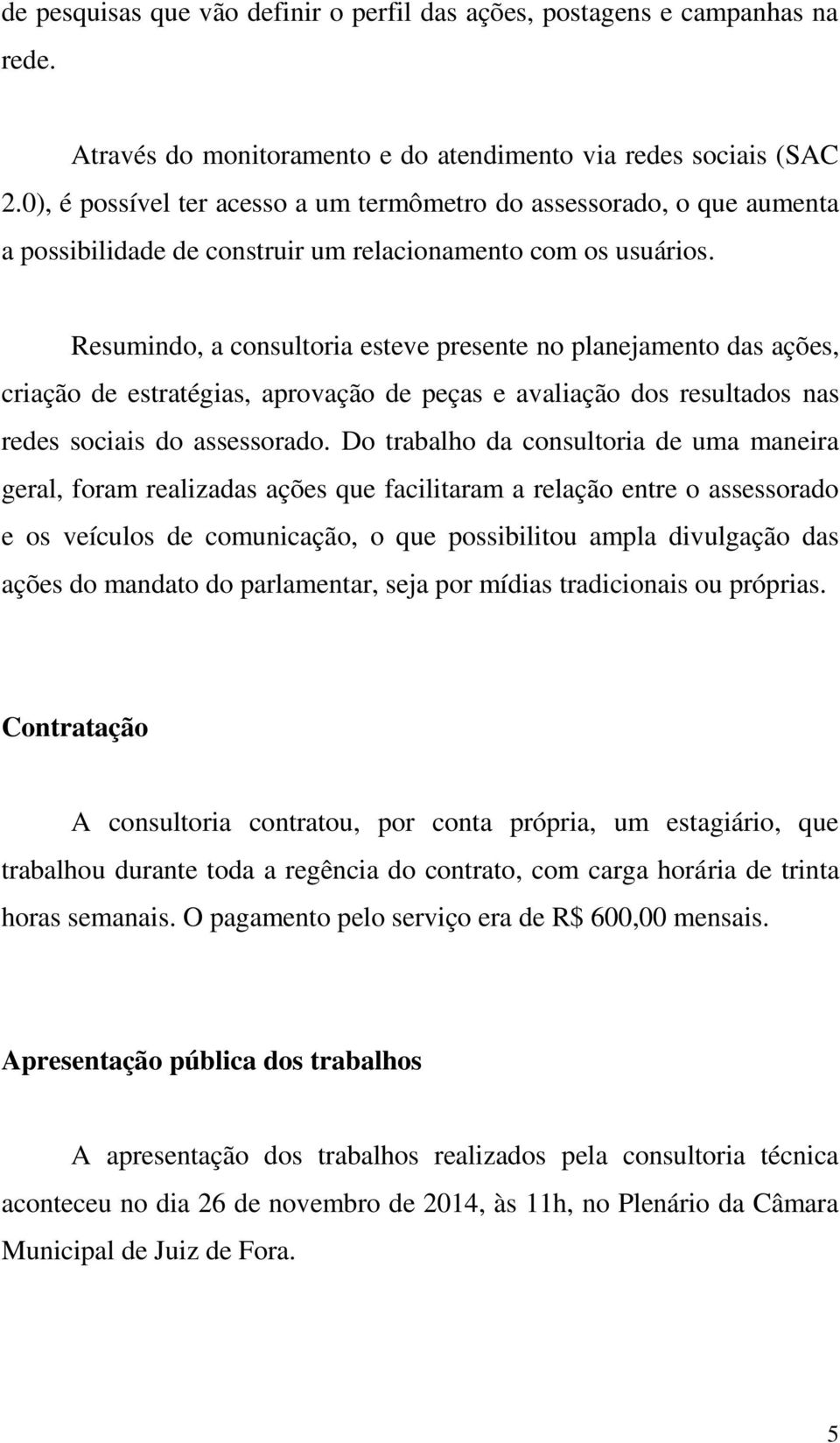 Resumindo, a consultoria esteve presente no planejamento das ações, criação de estratégias, aprovação de peças e avaliação dos resultados nas redes sociais do assessorado.