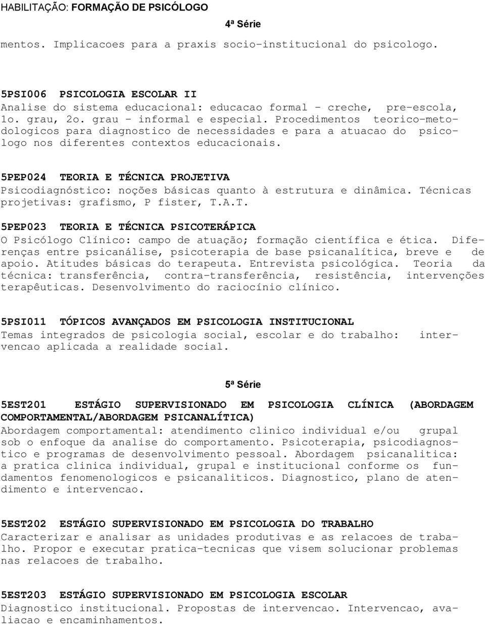 Procedimentos teorico-metodologicos para diagnostico de necessidades e para a atuacao do psicologo nos diferentes contextos educacionais.