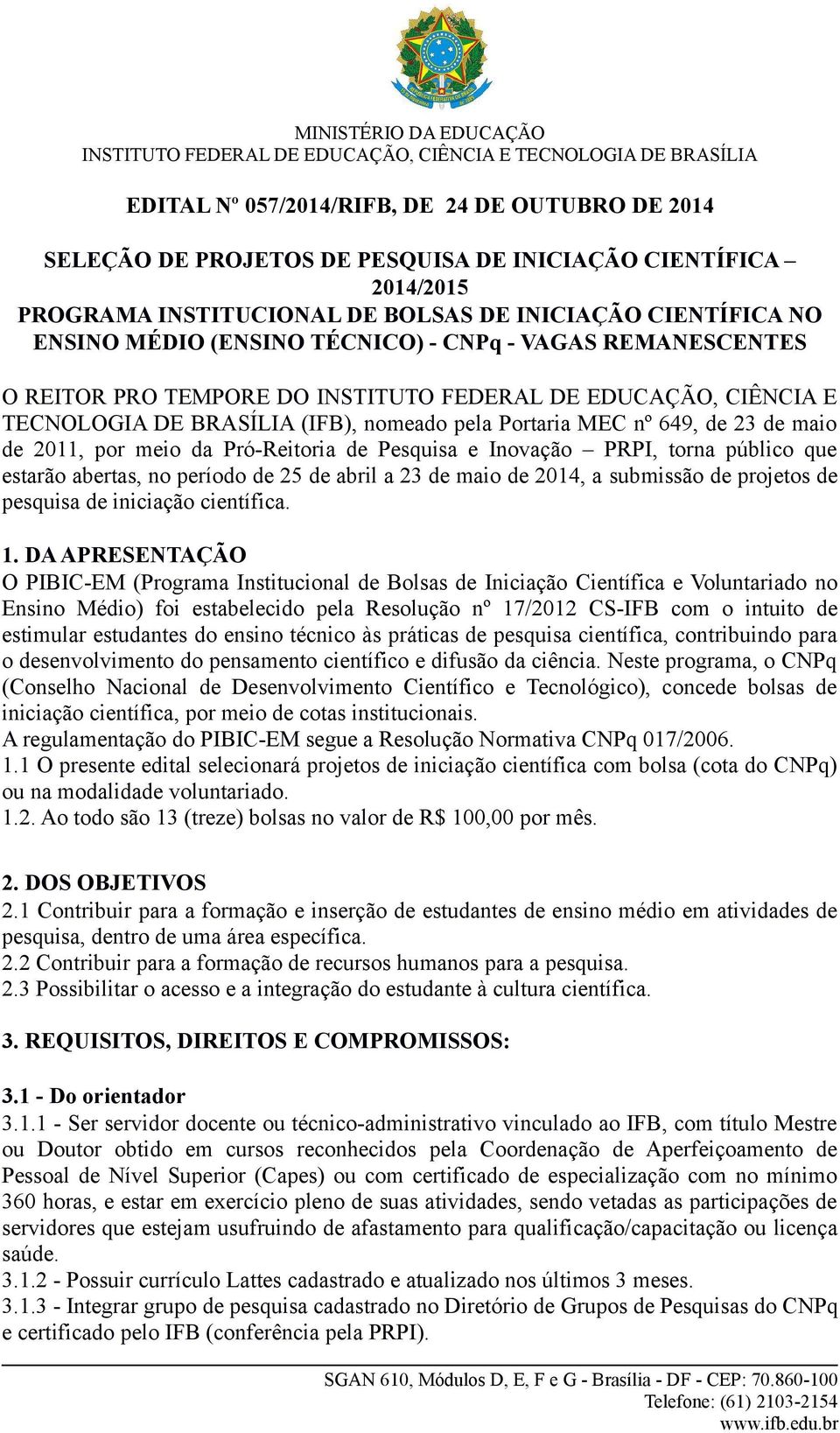 da Pró-Reitoria de Pesquisa e Inovação PRPI, torna público que estarão abertas, no período de 25 de abril a 23 de maio de 2014, a submissão de projetos de pesquisa de iniciação científica. 1.