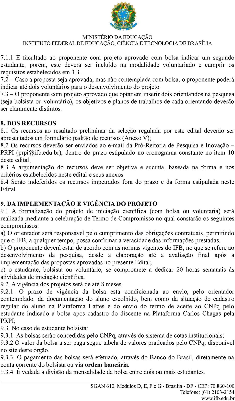 3 O proponente com projeto aprovado que optar em inserir dois orientandos na pesquisa (seja bolsista ou voluntário), os objetivos e planos de trabalhos de cada orientando deverão ser claramente