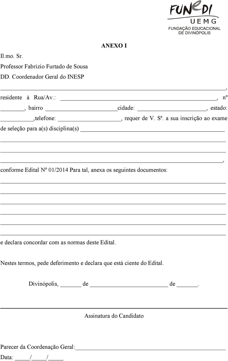 a sua inscrição ao exame de seleção para a(s) disciplina(s), conforme Edital Nº 01/2014 Para tal, anexa os seguintes