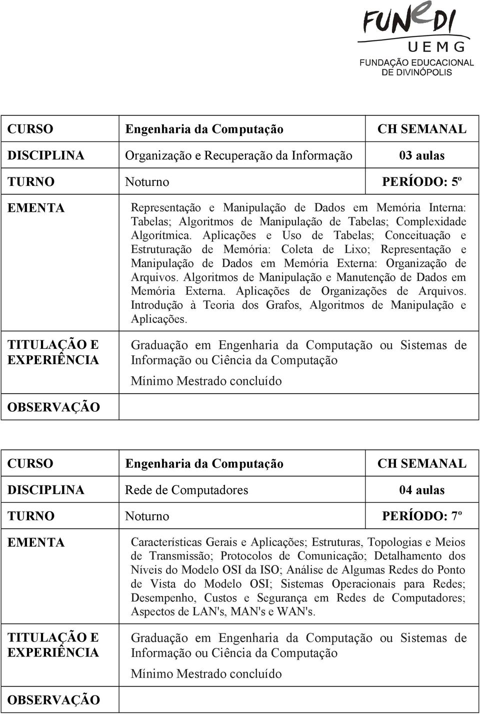 Aplicações e Uso de Tabelas; Conceituação e Estruturação de Memória: Coleta de Lixo; Representação e Manipulação de Dados em Memória Externa: Organização de Arquivos.