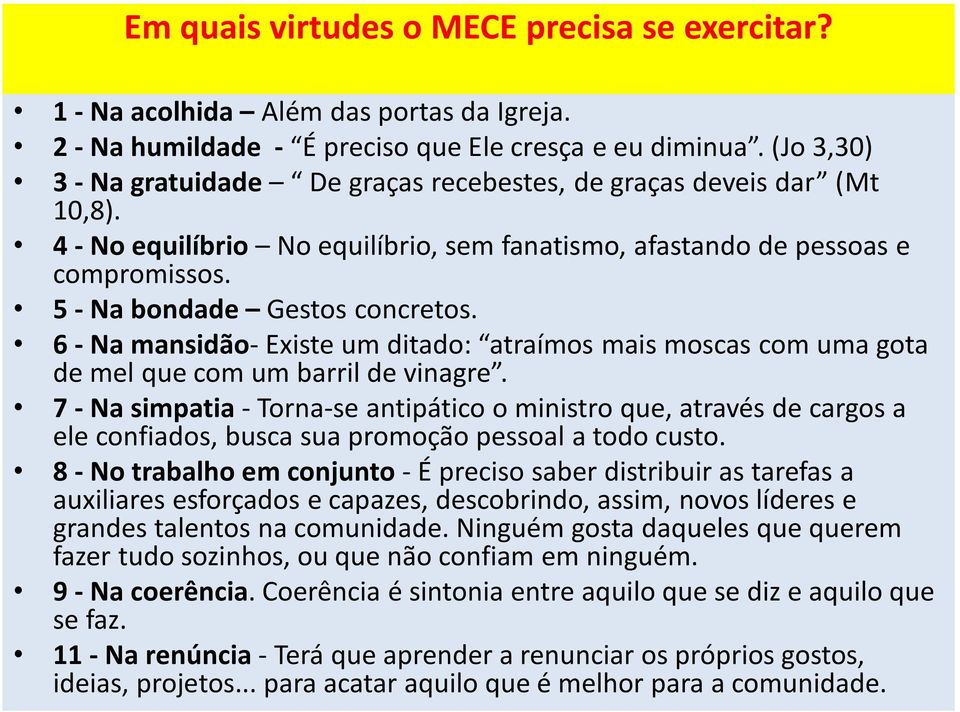 6 - Na mansidão- Existe um ditado: atraímos mais moscas com uma gota de mel que com um barril de vinagre.