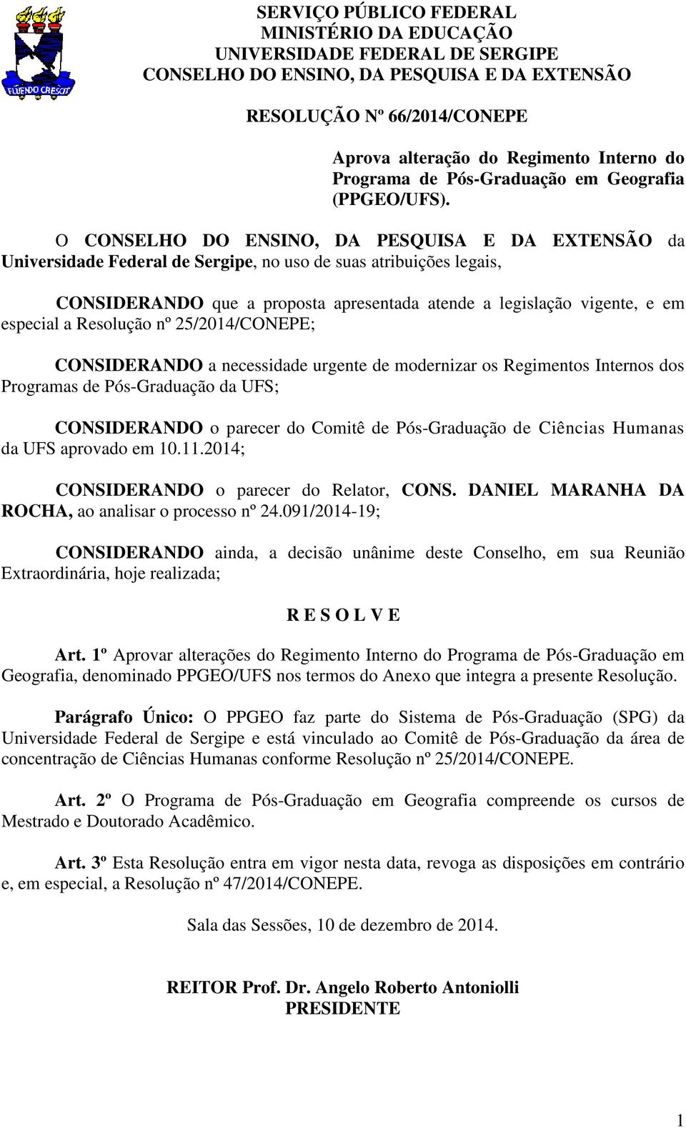 O CONSELHO DO ENSINO, DA PESQUISA E DA EXTENSÃO da Universidade Federal de Sergipe, no uso de suas atribuições legais, CONSIDERANDO que a proposta apresentada atende a legislação vigente, e em