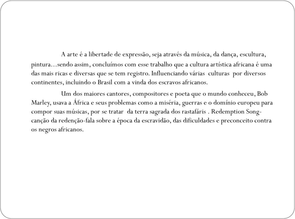Influenciando várias culturas por diversos continentes, incluindo o Brasil com a vinda dos escravos africanos.