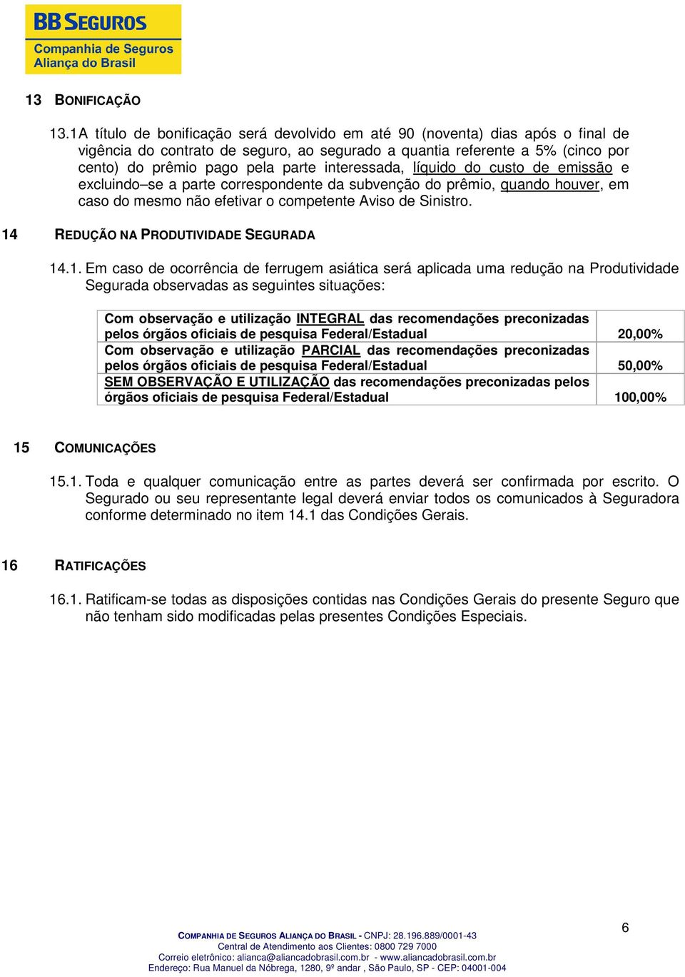 interessada, líquido do custo de emissão e excluindo se a parte correspondente da subvenção do prêmio, quando houver, em caso do mesmo não efetivar o competente Aviso de Sinistro.