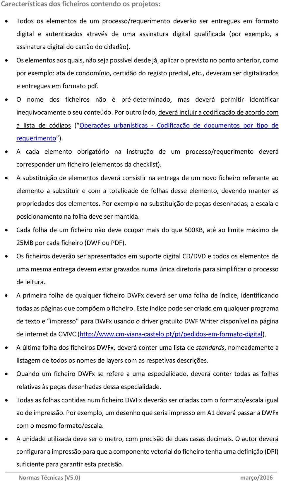 Os elementos aos quais, não seja possível desde já, aplicar o previsto no ponto anterior, como por exemplo: ata de condomínio, certidão do registo predial, etc.