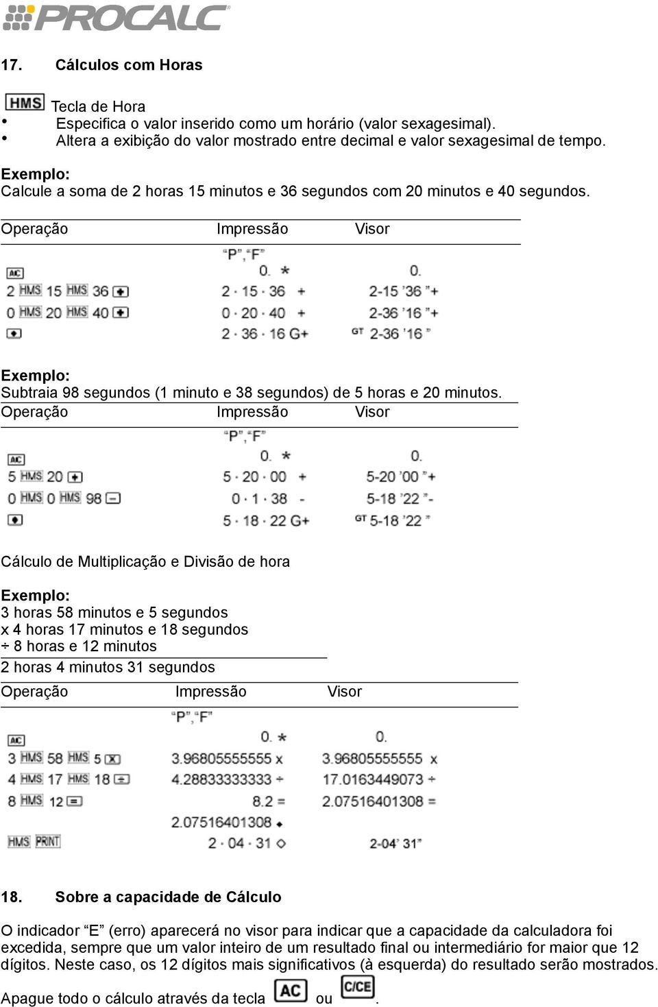 Operação Impressão Visor Cálculo de Multiplicação e Divisão de hora Exemplo: 3 horas 58 minutos e 5 segundos x 4 horas 17 minutos e 18 segundos 8 horas e 12 minutos 2 horas 4 minutos 31 segundos