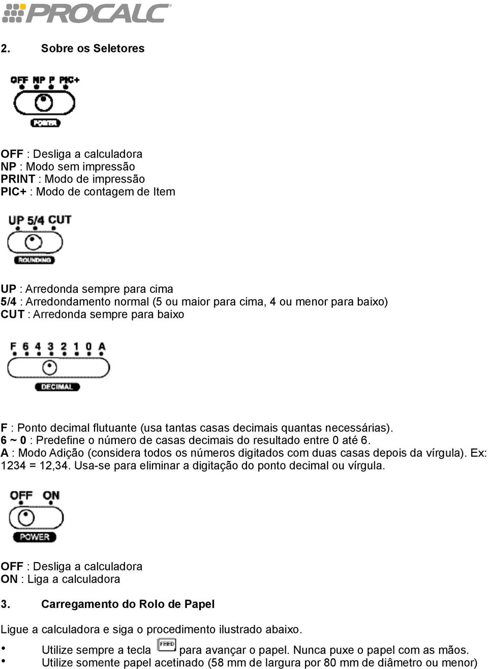 6 ~ 0 : Predefine o número de casas decimais do resultado entre 0 até 6. A : Modo Adição (considera todos os números digitados com duas casas depois da vírgula). Ex: 1234 = 12,34.