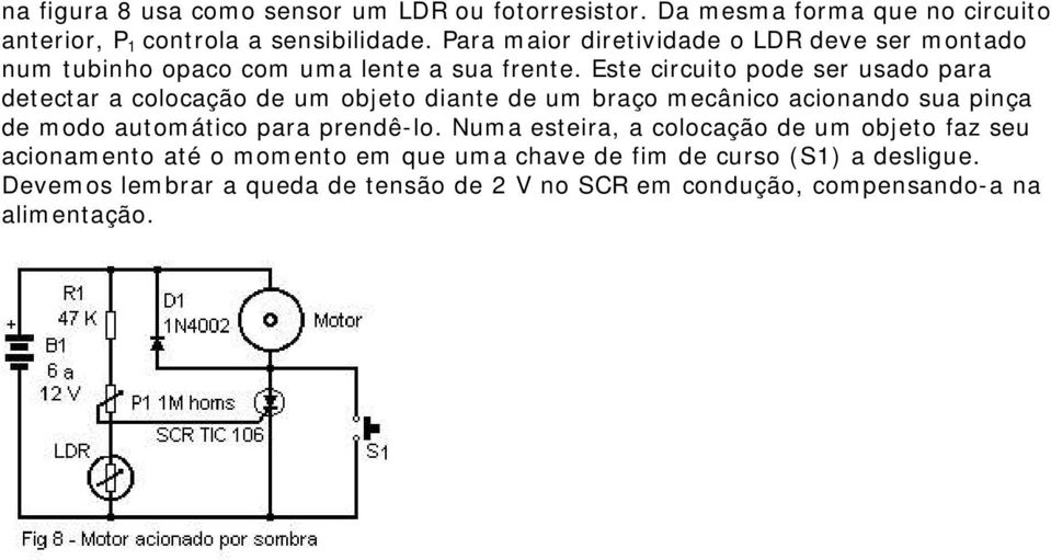 Este circuito pode ser usado para detectar a colocação de um objeto diante de um braço mecânico acionando sua pinça de modo automático para