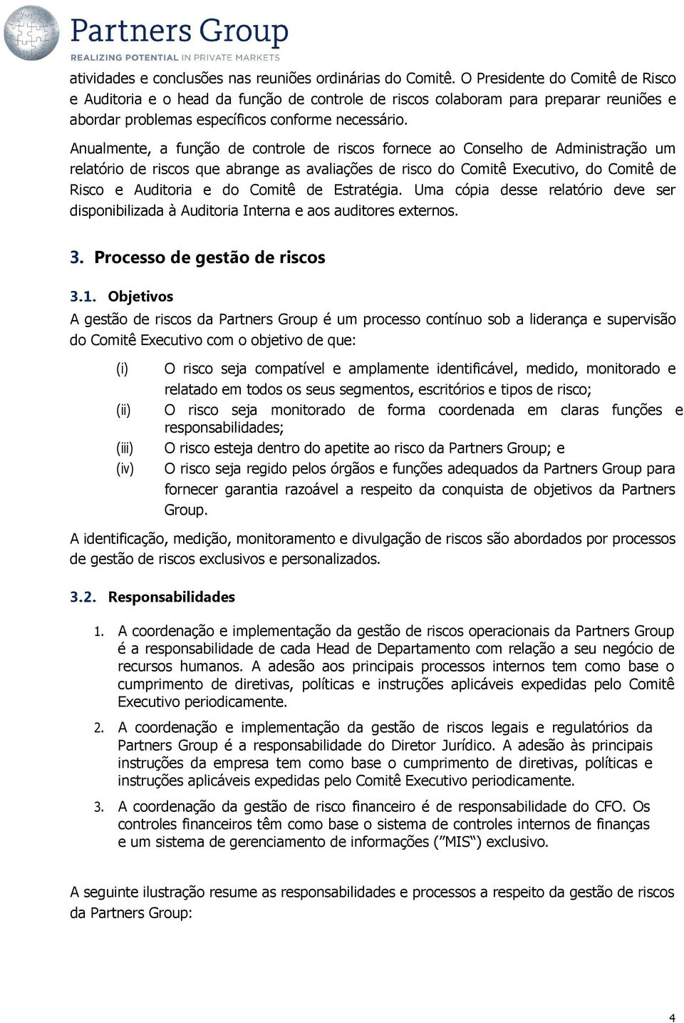 Anualmente, a função de controle de riscos fornece ao Conselho de Administração um relatório de riscos que abrange as avaliações de risco do Comitê Executivo, do Comitê de Risco e Auditoria e do