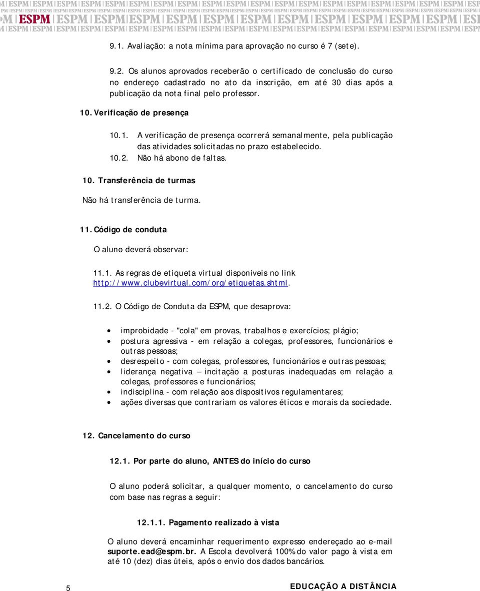 Verificação de presença 10.1. A verificação de presença ocorrerá semanalmente, pela publicação das atividades solicitadas no prazo estabelecido. 10.2. Não há abono de faltas. 10. Transferência de turmas Não há transferência de turma.