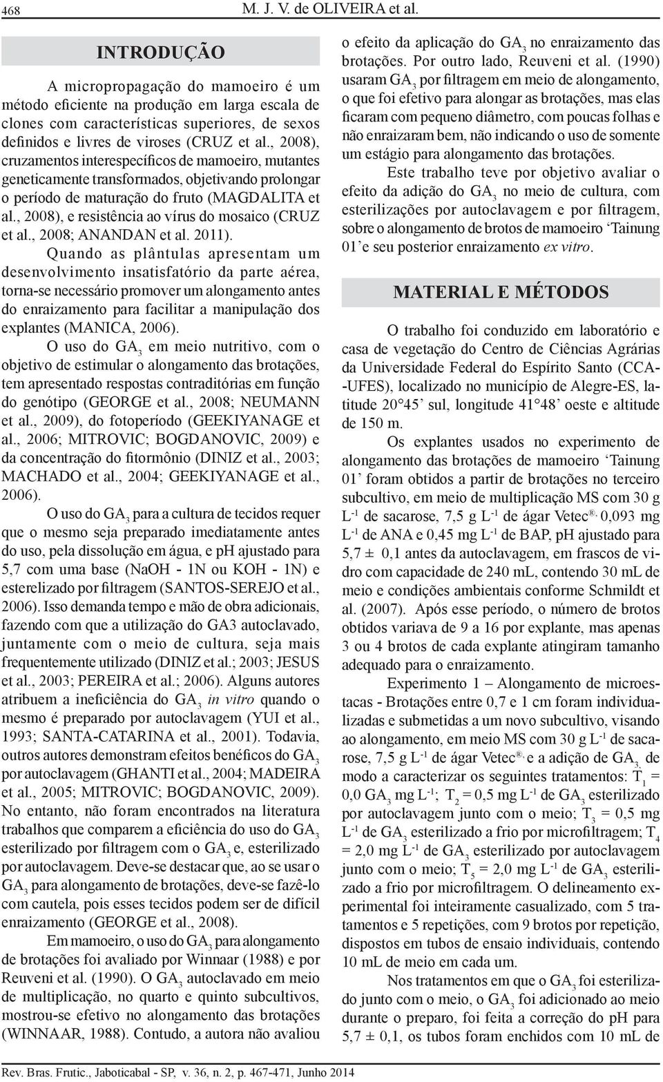 , 2008), cruzamentos interespecíficos de mamoeiro, mutantes geneticamente transformados, objetivando prolongar o período de maturação do fruto (MAGDALITA et al.