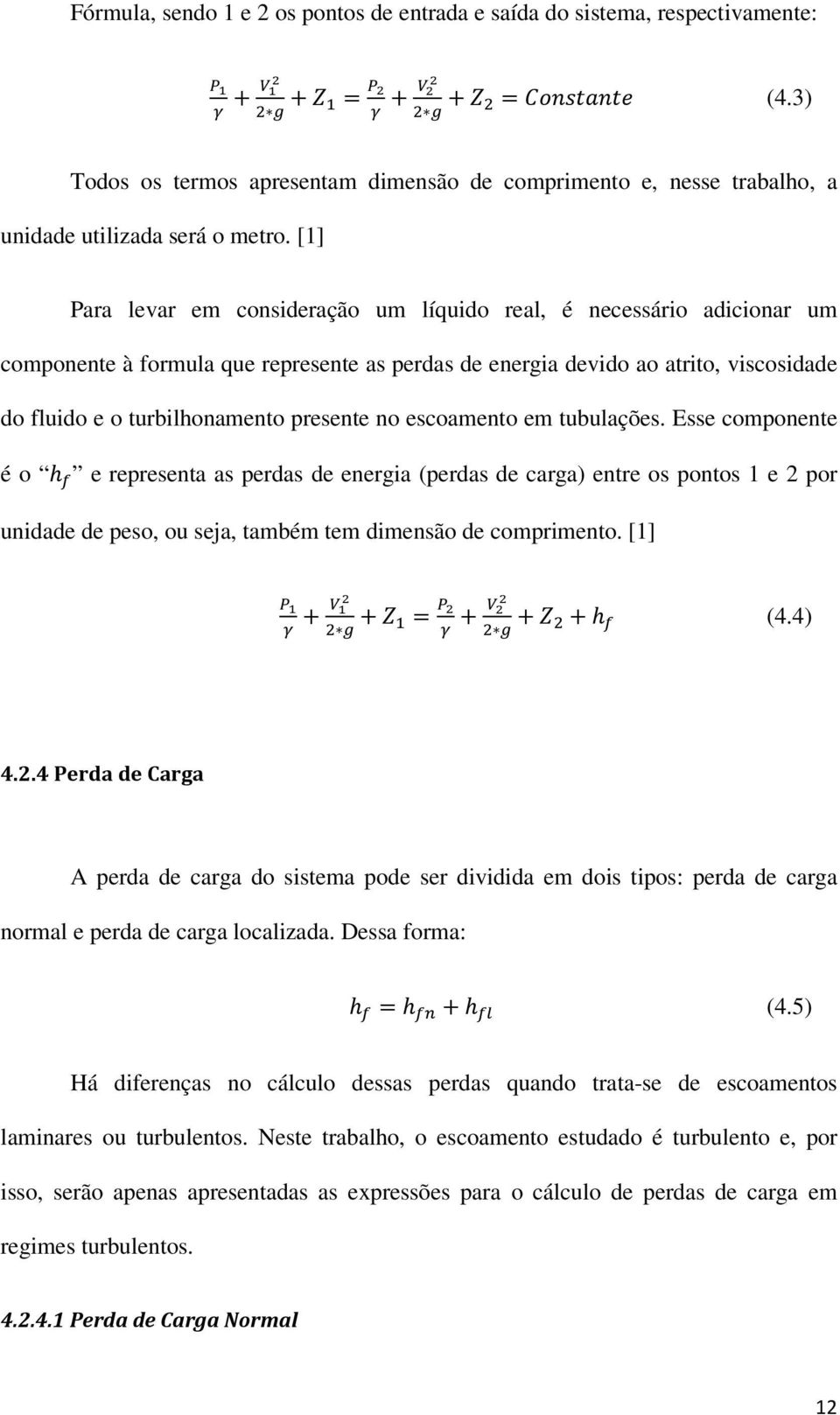 no escoamento em tubulações. Esse componente é o h e representa as perdas de energia (perdas de carga) entre os pontos 1 e 2 por unidade de peso, ou seja, também tem dimensão de comprimento.