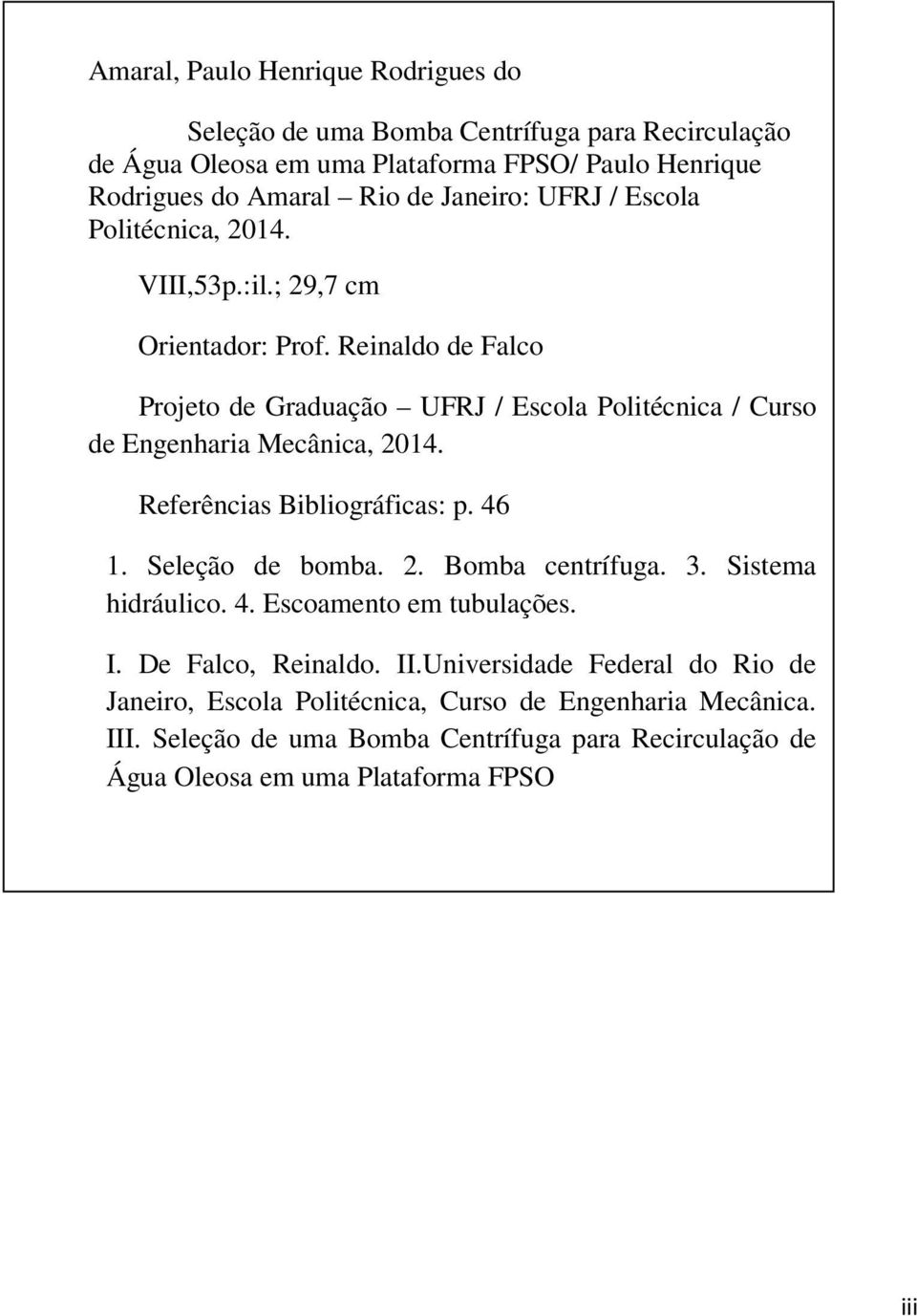 Reinaldo de Falco Projeto de Graduação UFRJ / Escola Politécnica / Curso de Engenharia Mecânica, 2014. Referências Bibliográficas: p. 46 1. Seleção de bomba. 2. Bomba centrífuga.