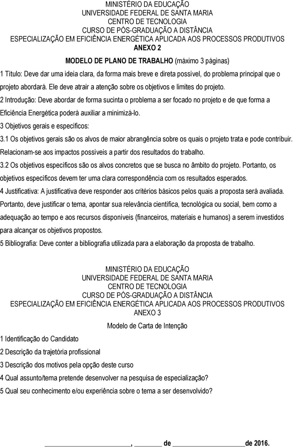 2 Introdução: Deve abordar de forma sucinta o problema a ser focado no projeto e de que forma a Eficiência Energética poderá auxiliar a minimizá-lo. 3 Objetivos gerais e específicos: 3.