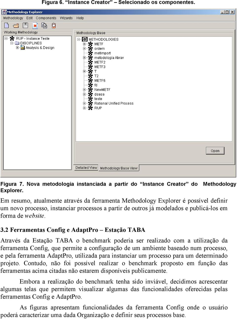 2 Ferramentas Config e AdaptPro Estação TABA Através da Estação TABA o benchmark poderia ser realizado com a utilização da ferramenta Config, que permite a configuração de um ambiente baseado num