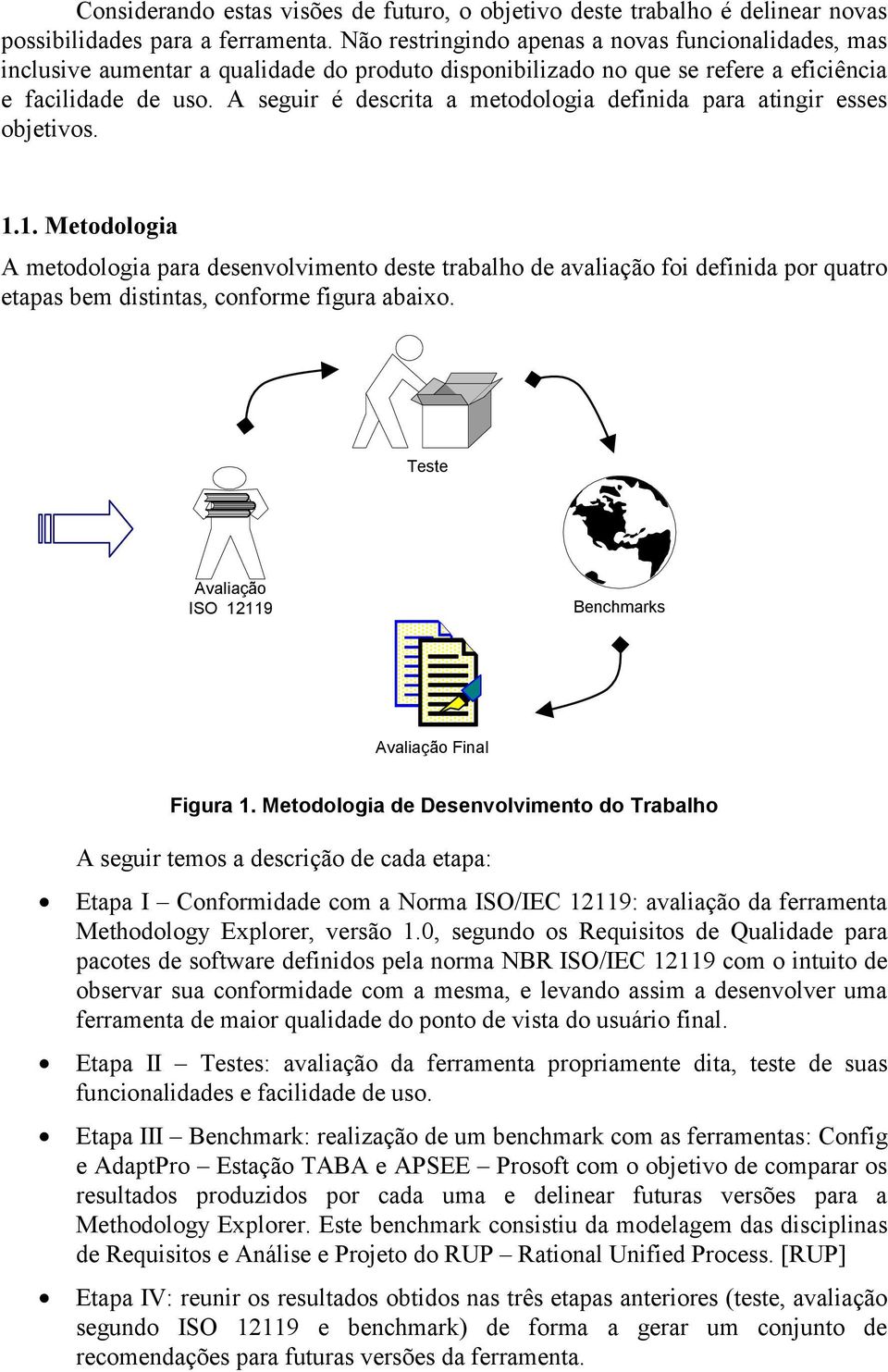 A seguir é descrita a metodologia definida para atingir esses objetivos. 1.