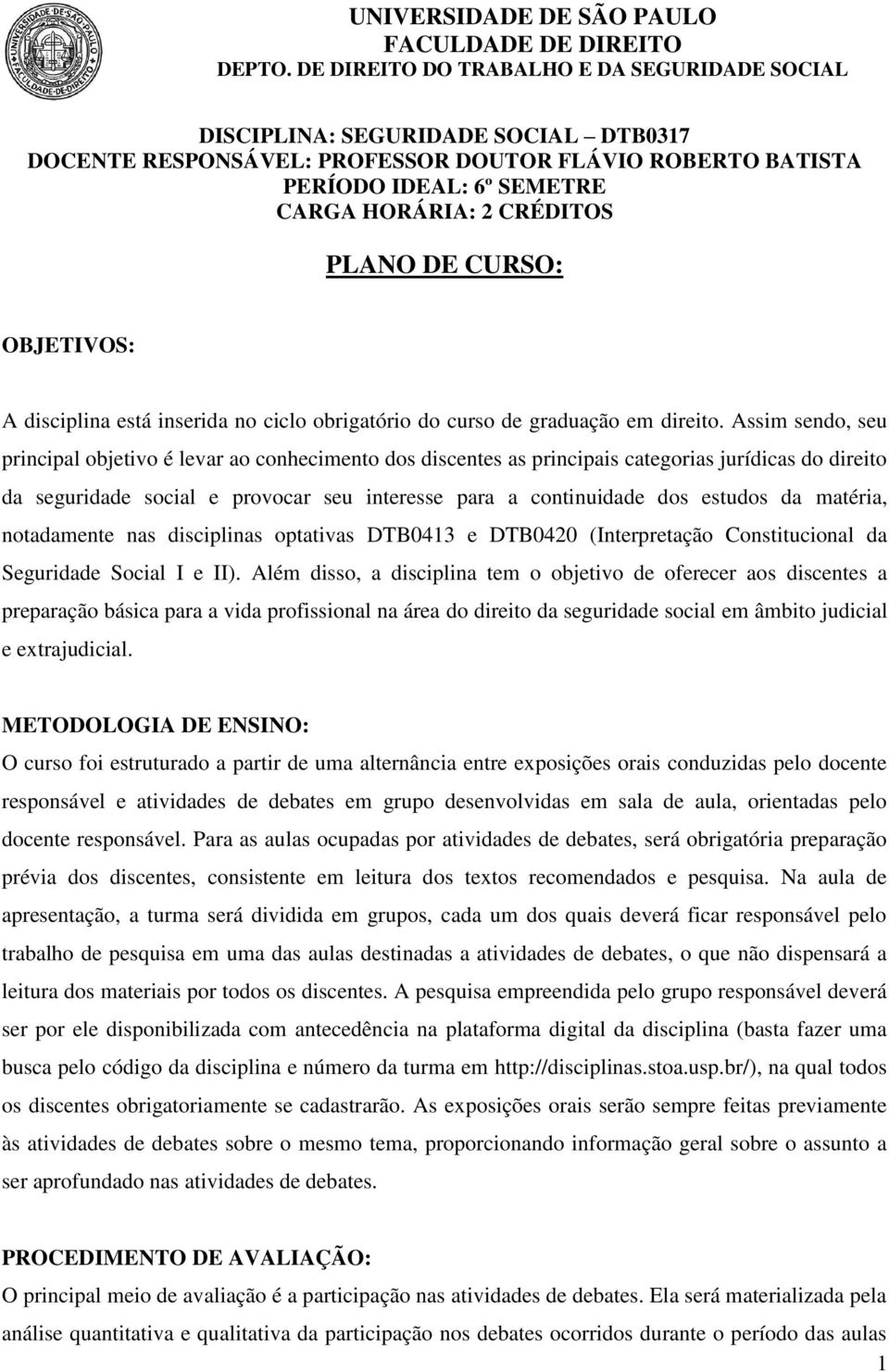 Assim sendo, seu principal objetivo é levar ao conhecimento dos discentes as principais categorias jurídicas do direito da seguridade social e provocar seu interesse para a continuidade dos estudos