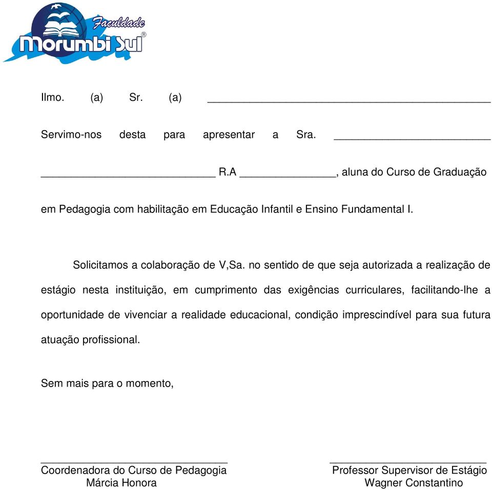 no sentido de que seja autorizada a realização de estágio nesta instituição, em cumprimento das exigências curriculares, facilitando-lhe a