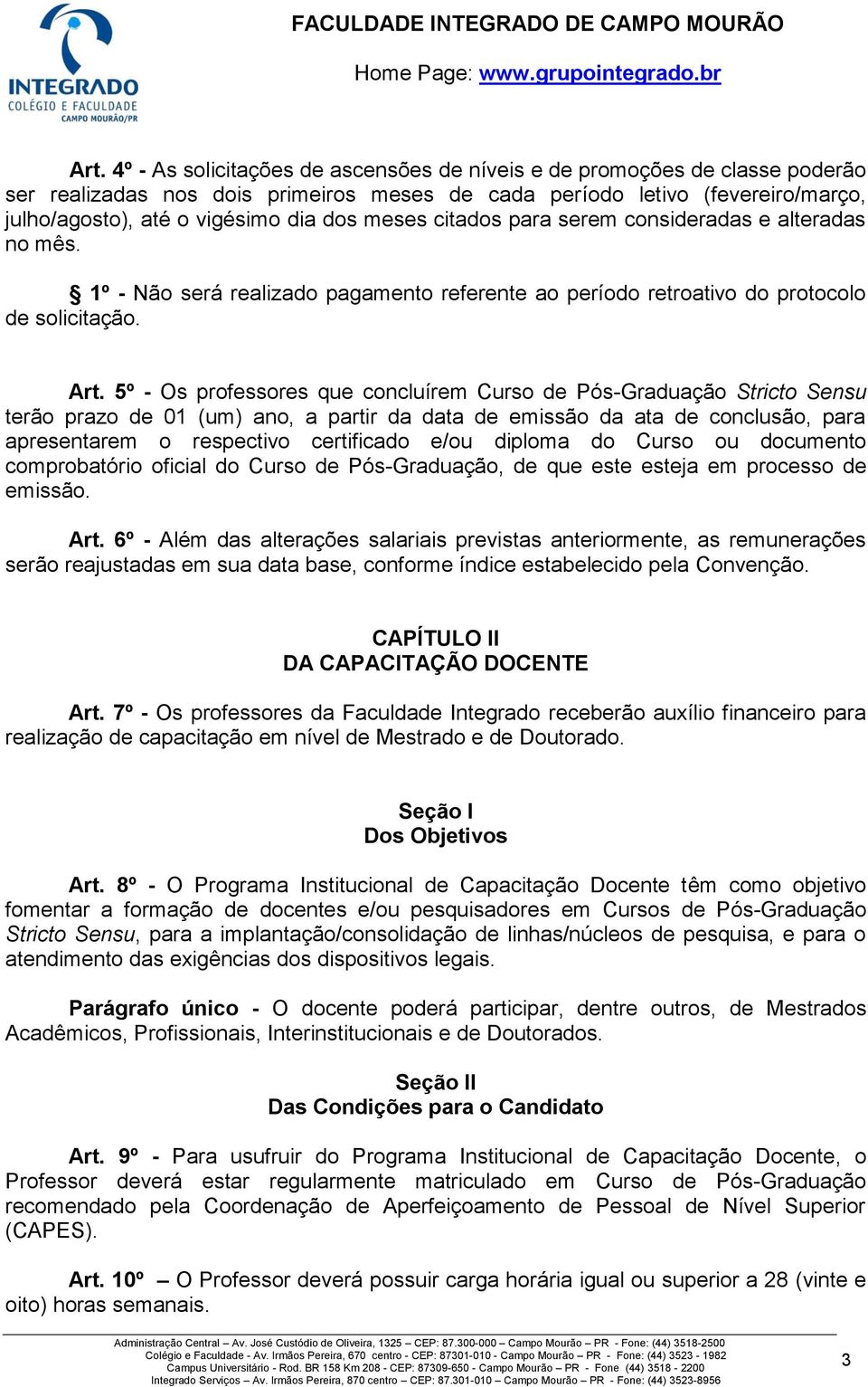 5º - Os professores que concluírem Curso de Pós-Graduação Stricto Sensu terão prazo de 01 (um) ano, a partir da data de emissão da ata de conclusão, para apresentarem o respectivo certificado e/ou