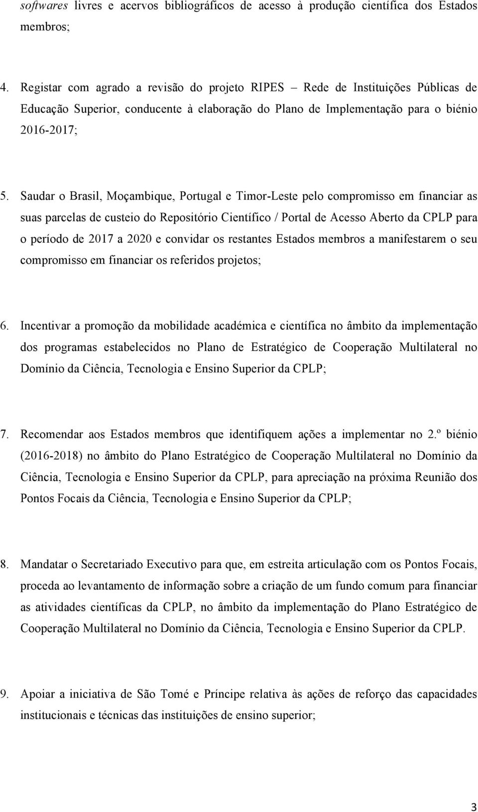 Saudar o Brasil, Moçambique, Portugal e Timor-Leste pelo compromisso em financiar as suas parcelas de custeio do Repositório Científico / Portal de Acesso Aberto da CPLP para o período de 2017 a 2020