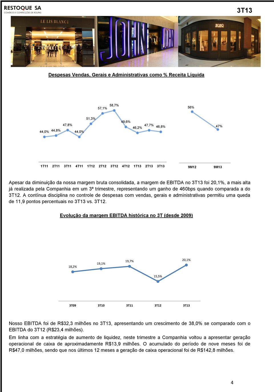 comparada a do. A contínua disciplina no controle de despesas com vendas, gerais e administrativas permitiu uma queda de 11,9 pontos percentuais no 3T13 vs.