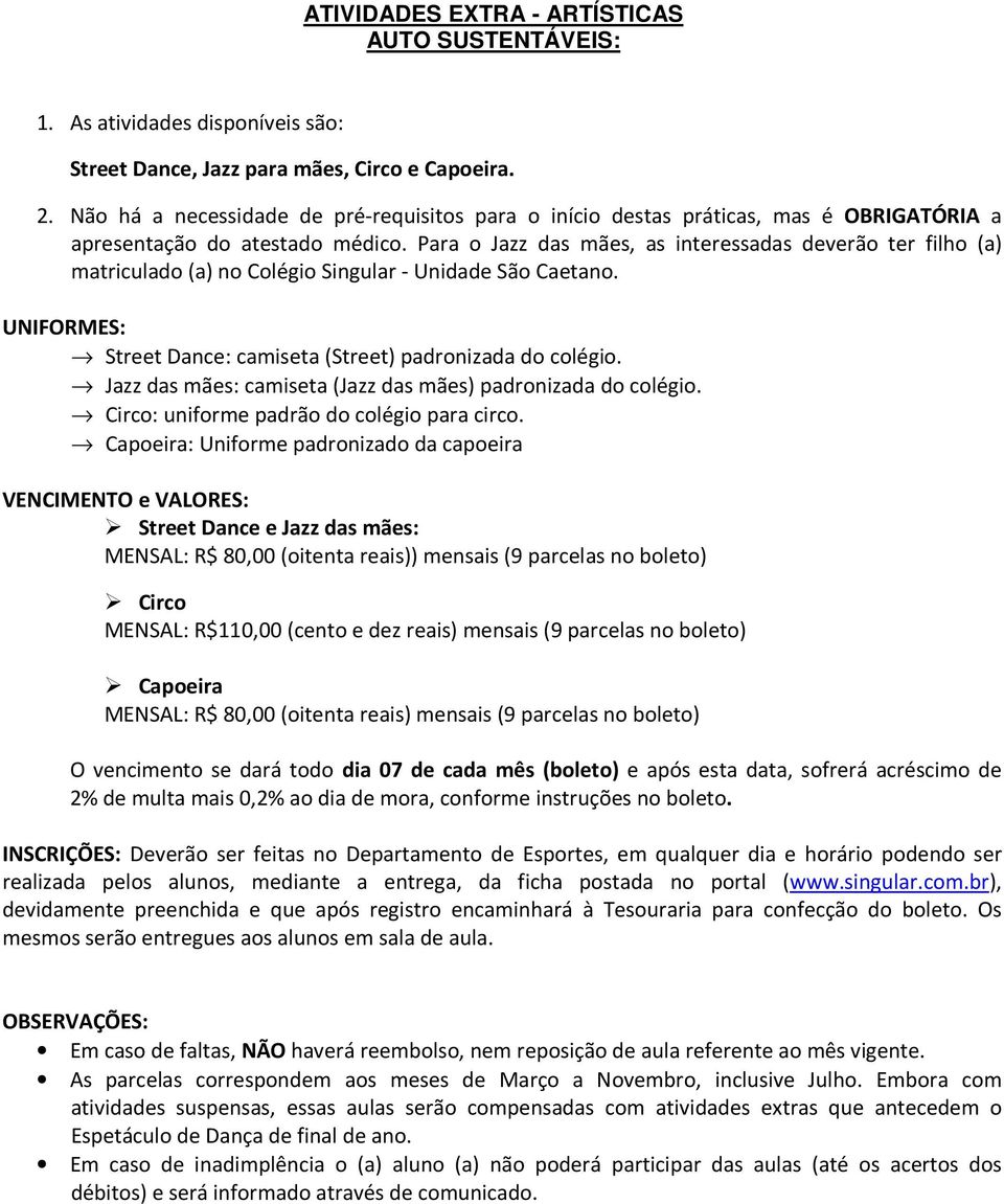 Para o Jazz das mães, as interessadas deverão ter filho (a) matriculado (a) no Colégio Singular - Unidade São Caetano. UNIFORMES: Street Dance: camiseta (Street) padronizada do colégio.