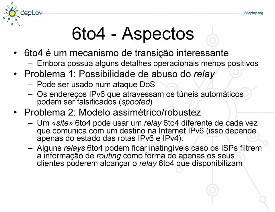 «site» 6to4 pode usar um relay 6to4 diferente de cada vez que comunica com um destino na Internet IPv6 (isso depende apenas do estado das rotas IPv6 e IPv4).