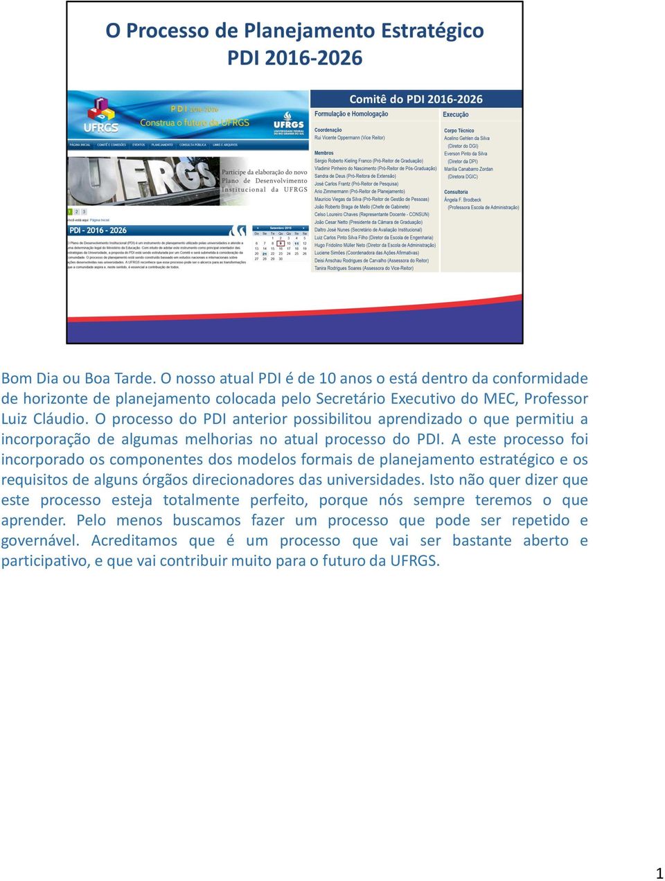 A este processo foi incorporado os componentes dos modelos formais de planejamento estratégico e os requisitos de alguns órgãos direcionadores das universidades.