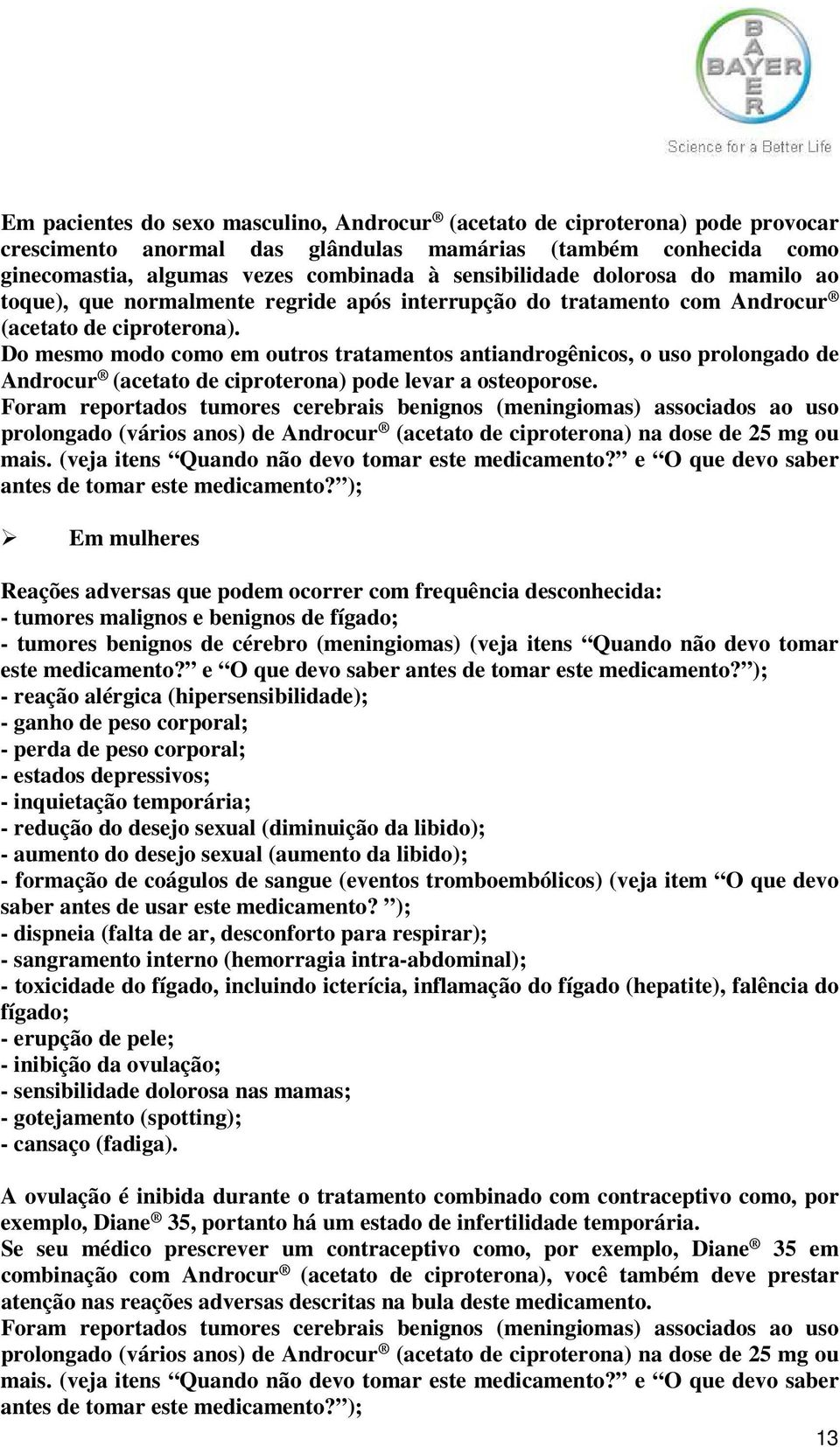 Do mesmo modo como em outros tratamentos antiandrogênicos, o uso prolongado de Androcur (acetato de ciproterona) pode levar a osteoporose.