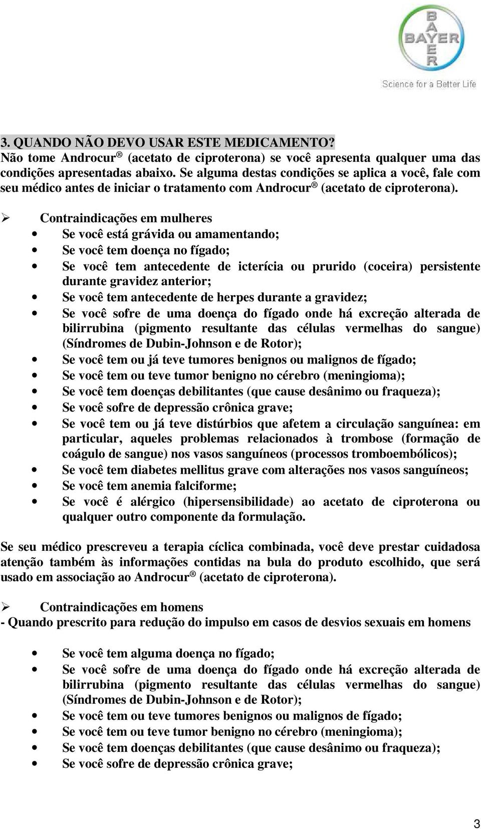 Contraindicações em mulheres Se você está grávida ou amamentando; Se você tem doença no fígado; Se você tem antecedente de icterícia ou prurido (coceira) persistente durante gravidez anterior; Se