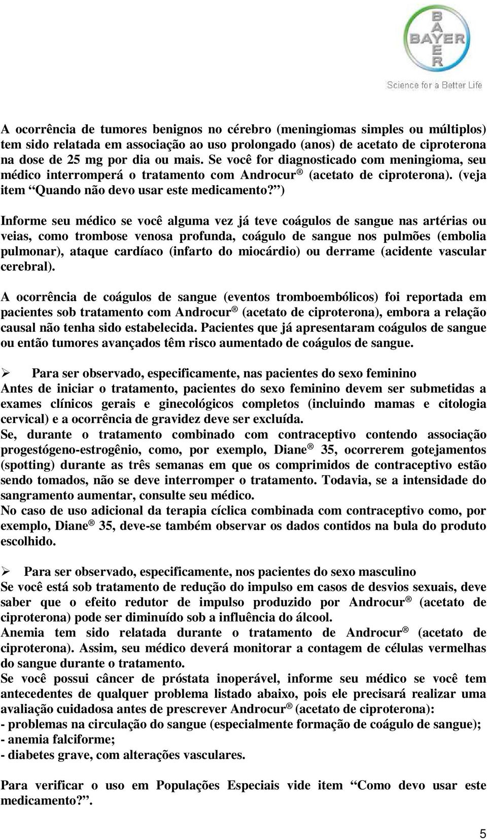 ) Informe seu médico se você alguma vez já teve coágulos de sangue nas artérias ou veias, como trombose venosa profunda, coágulo de sangue nos pulmões (embolia pulmonar), ataque cardíaco (infarto do