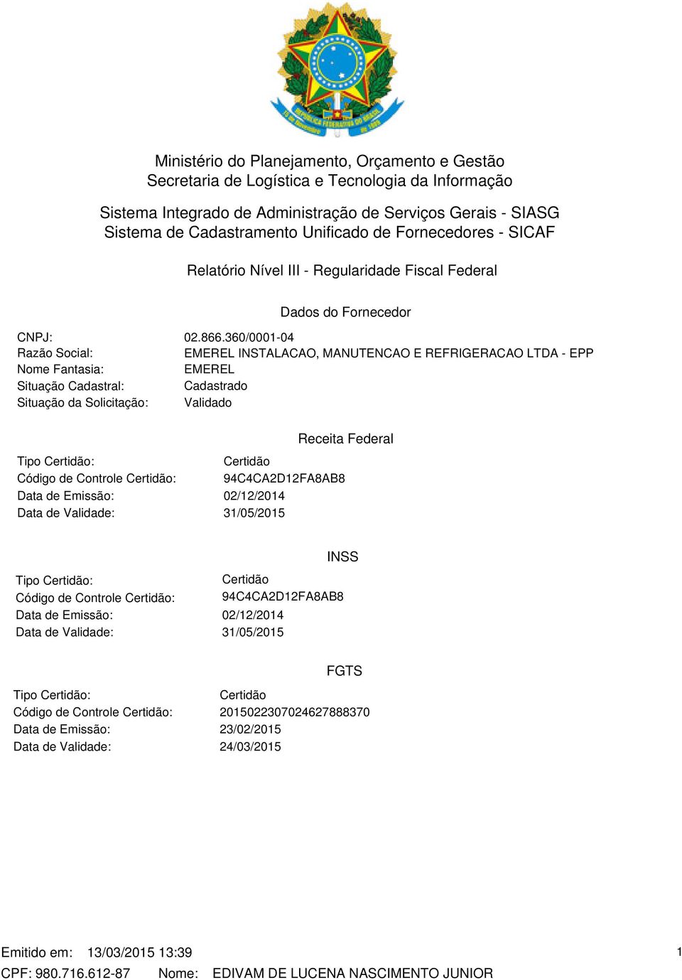 360/0001-04 EMEREL INSTALACAO, MANUTENCAO E REFRIGERACAO LTDA - EPP EMEREL Cadastrado Validado Receita Federal Tipo Certidão: Certidão Código de Controle Certidão: 94C4CA2D12FA8AB8 Data de Emissão: