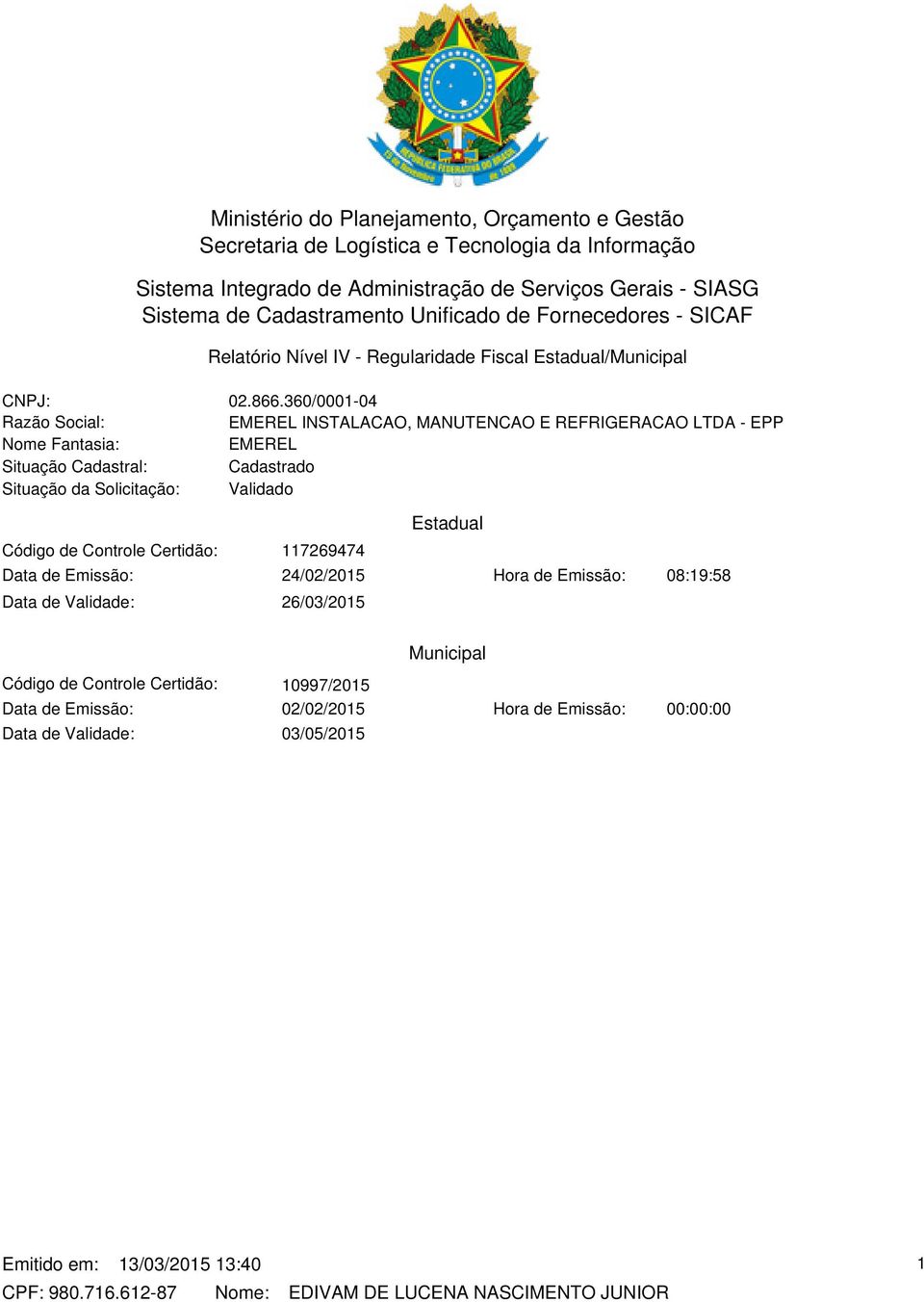 360/0001-04 EMEREL INSTALACAO, MANUTENCAO E REFRIGERACAO LTDA - EPP EMEREL Cadastrado Validado Código de Controle Certidão: 117269474 Data de Emissão: 24/02/2015 Data de Validade: