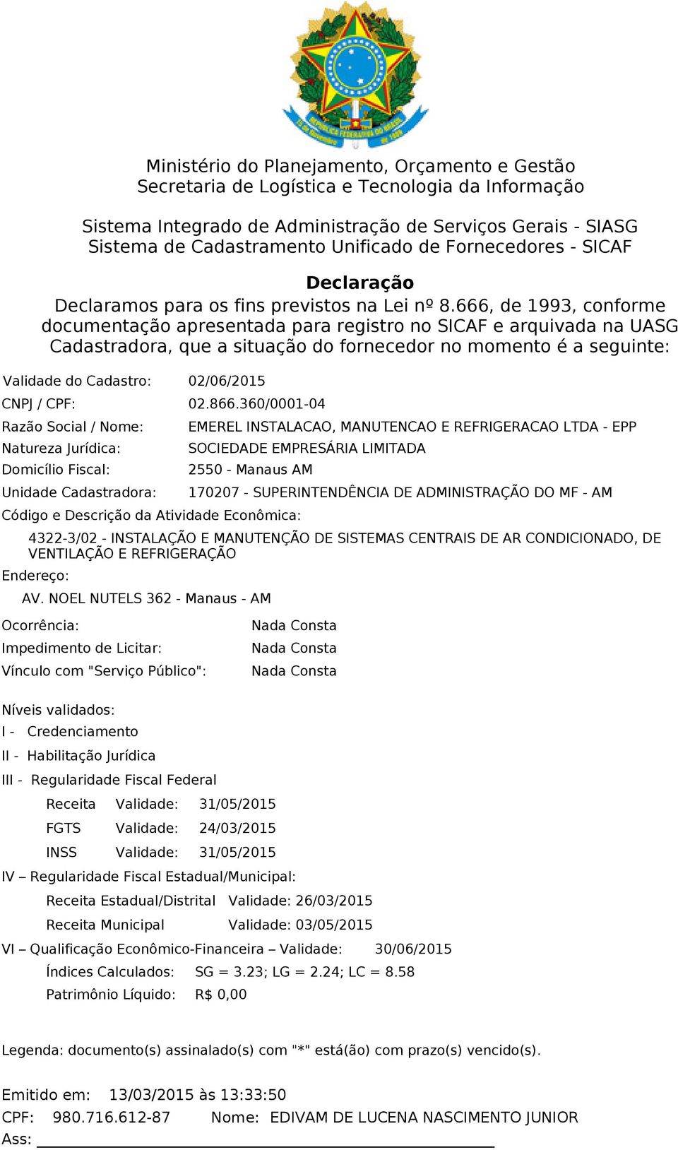 666, de 1993, conforme documentação apresentada para registro no SICAF e arquivada na UASG Cadastradora, que a situação do fornecedor no momento é a seguinte: Validade do Cadastro: 02/06/2015 CNPJ /